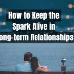 Fanning the Flames of Love: How to Keep the Spark Alive in Long-term Relationships