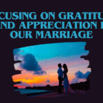 Focusing on Gratitude and Appreciation in Our Marriage