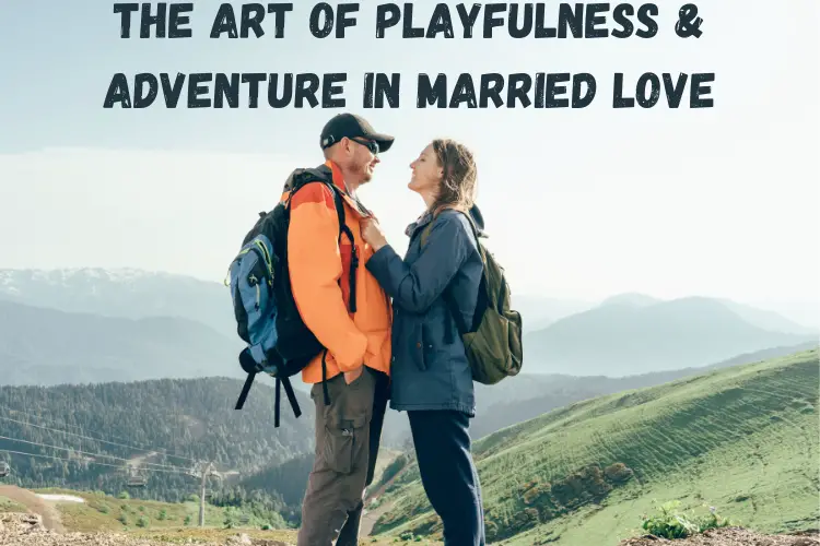 Keeping the Spark Alive: The Art of Playfulness and Adventure in Married Love