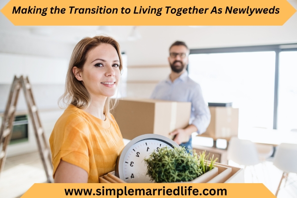 Making the Transition to Living Together As Newlyweds