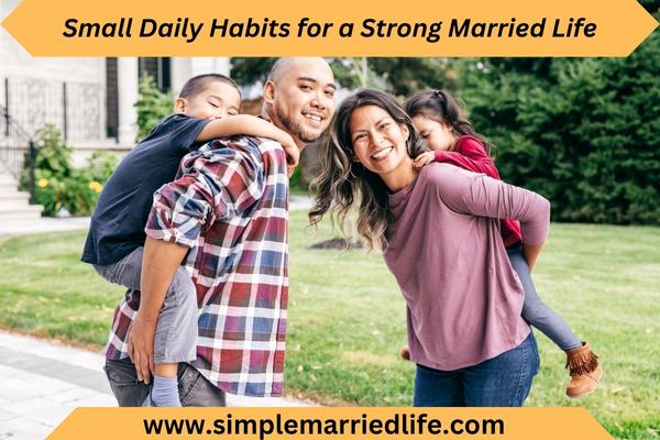 Small Daily Habits That Strengthen Our Marriage